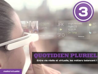 3
réalité/virtualité
QUOTIDIEN PLURIEL
Entre vie réelle et virtuelle, les métiers balancent !
 