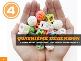 4
3D
QUATRIÈME DIMENSION
La 3D fait entrer la fabrication dans une nouvelle dimension !
 