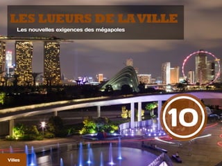10
LES LUEURS DE LAVILLE
Les nouvelles exigences des mégapoles
Villes
 
