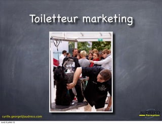 cyrille.georgel@audreco.com
Toiletteur marketing
lundi 8 juillet 13
 