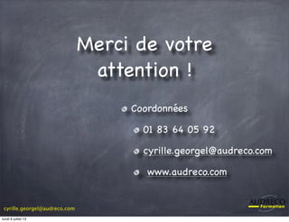 cyrille.georgel@audreco.com
Merci de votre
attention !
Coordonnées
01 83 64 05 92
cyrille.georgel@audreco.com
www.audreco.com
lundi 8 juillet 13
 