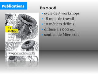 Publications   En 2008
                ‣ cycle de 5 workshops
                ‣ 18 mois de travail
                ‣ 10 mé...