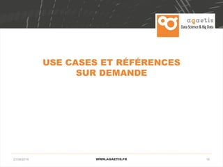 1621/08/2016 WWW.AGAETIS.FR
USE CASES ET RÉFÉRENCES
SUR DEMANDE
 