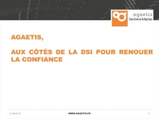 921/08/2016 WWW.AGAETIS.FR
AGAETIS,
AUX CÔTÉS DE LA DSI POUR RENOUER
LA CONFIANCE
 