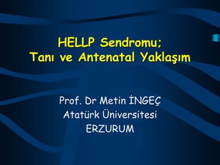 HELLP Sendromu;
Tanı ve Antenatal Yaklaşım
Prof. Dr Metin İNGEÇ
Atatürk Üniversitesi
ERZURUM
 