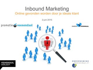 Inbound Marketing
Online gevonden worden door je ideale klant
2 juni 2015
 