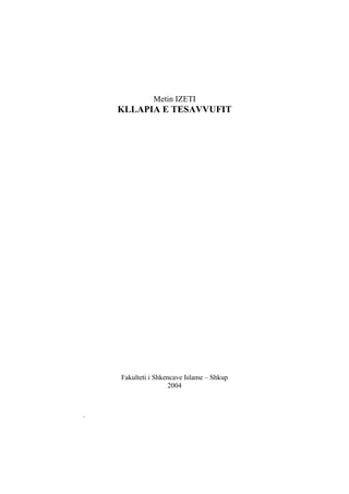 Metin IZETI

KLLAPIA E TESAVVUFIT

Fakulteti i Shkencave Islame – Shkup
2004

.

 