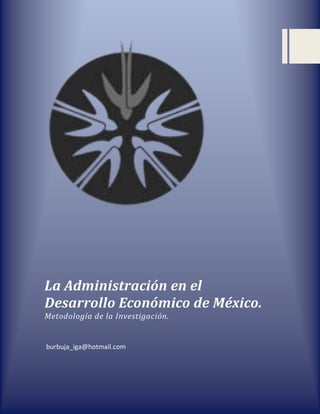La Administración en el
Desarrollo Económico de México.
Metodología de la Investigación.

burbuja_iga@hotmail.com

 