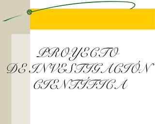 PROYECTO 
DE INVESTIGACIÓN 
CIENTÍFICA 
 