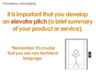 Company messaging:Company messaging
*Remember: it’s crucial
that you use non-technical
language.