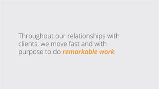 Throughout our relationships with
clients, we move with purpose to do
remarkable work.
 