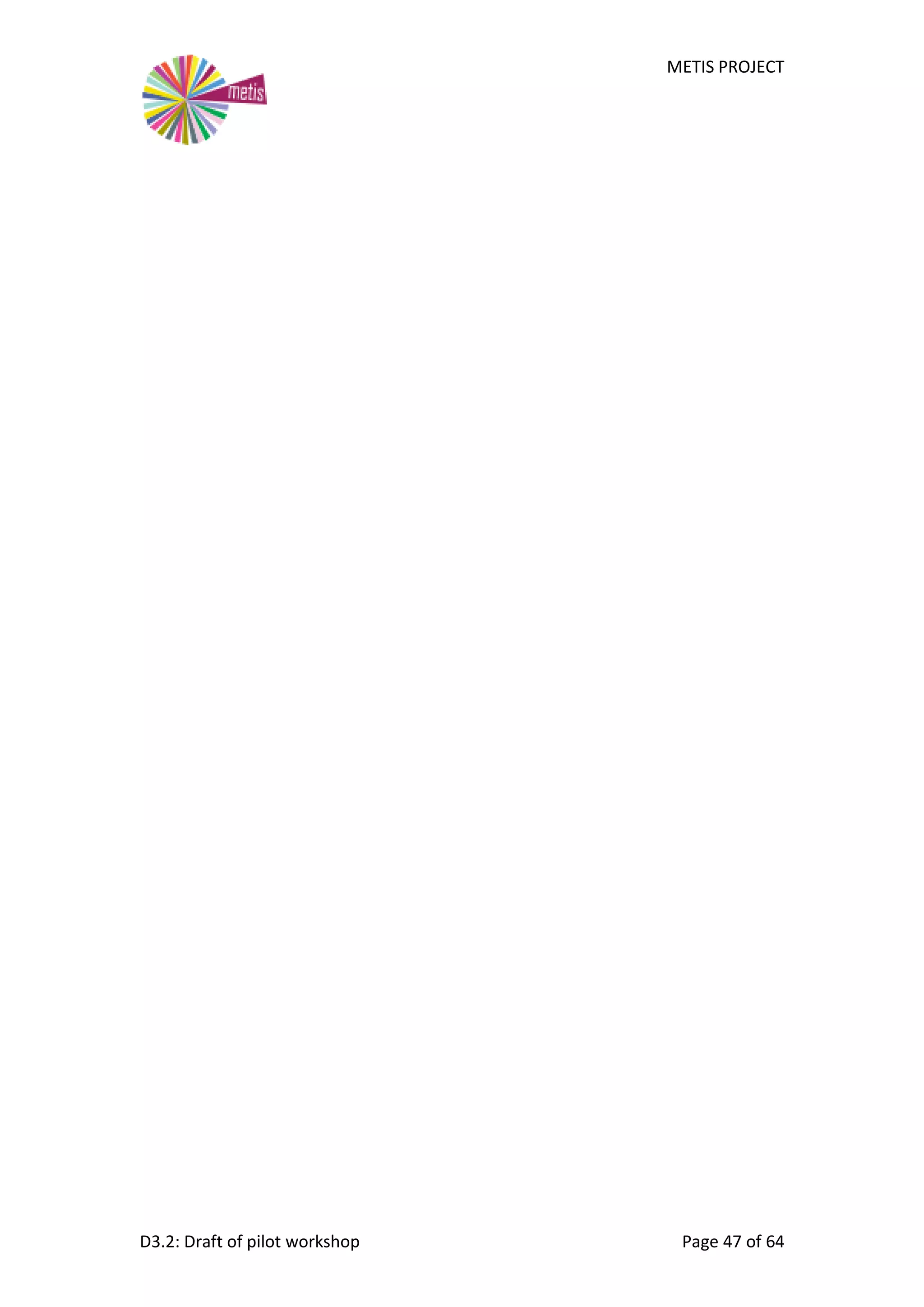 METIS PROJECT
D3.2: Draft of pilot workshop Page 47 of 64
 