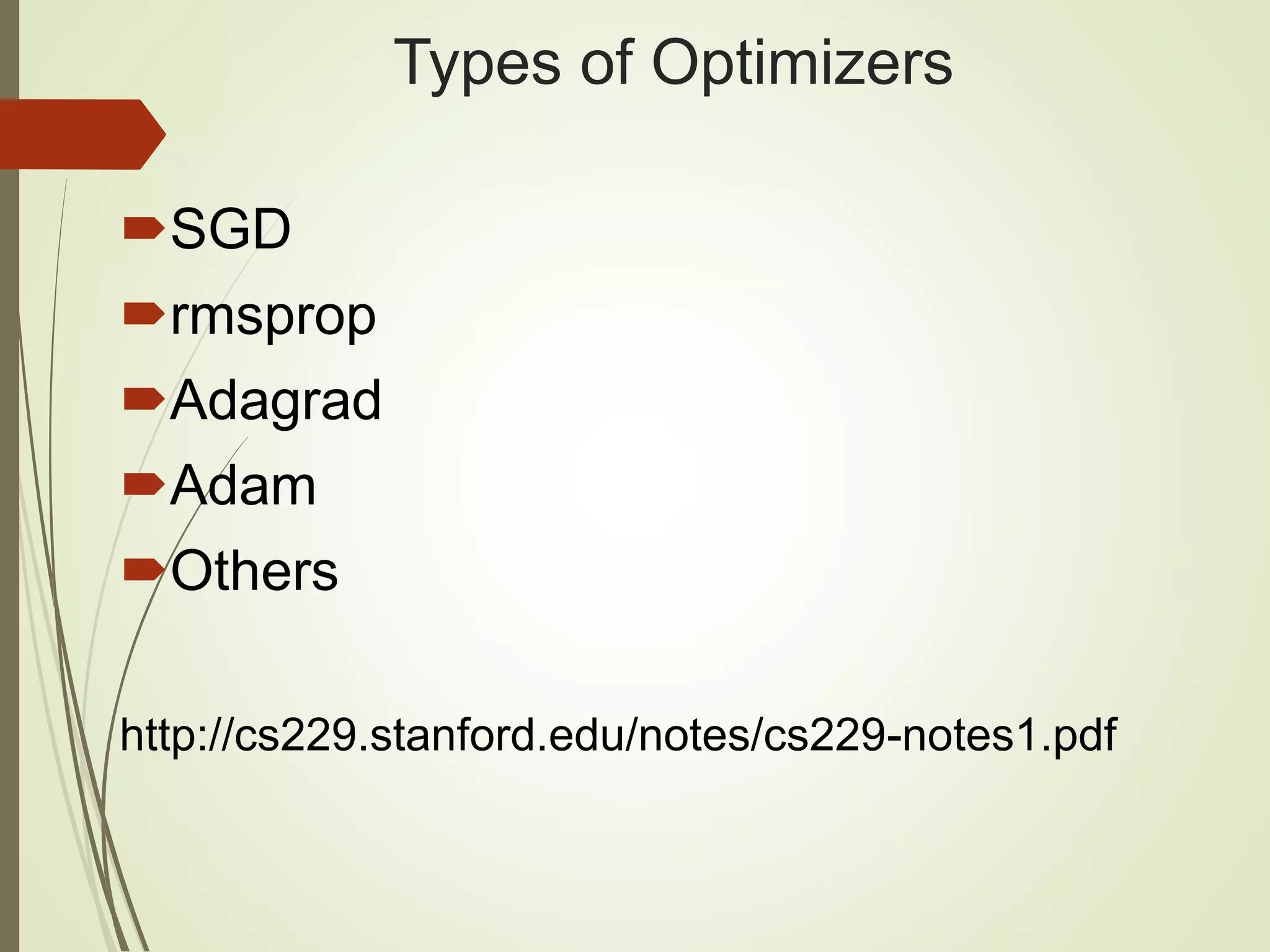 Types of Optimizers
SGD
rmsprop
Adagrad
Adam
Others
http://cs229.stanford.edu/notes/cs229-notes1.pdf
 