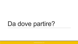 Da dove partire?
GIANNIMARCONATO@GMAIL.COM
 