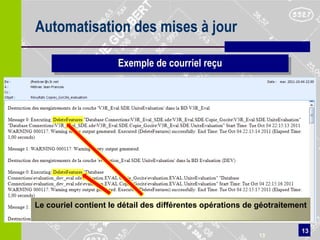 Automatisation des mises à jour

                      Exemple de courriel reçu




Le couriel contient le détail des différentes opérations de géotraitement


                                                                       13
                                                            13
 