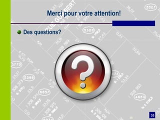 Merci pour votre attention!

Des questions?




                                           35
                                      35
 