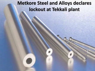 Metkore Steel and Alloys declares
lockout at Tekkali plant
 