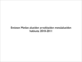 Entisten Metlan alueiden arvokkaiden metsäalueiden
                hakkuita 2010-2011
 