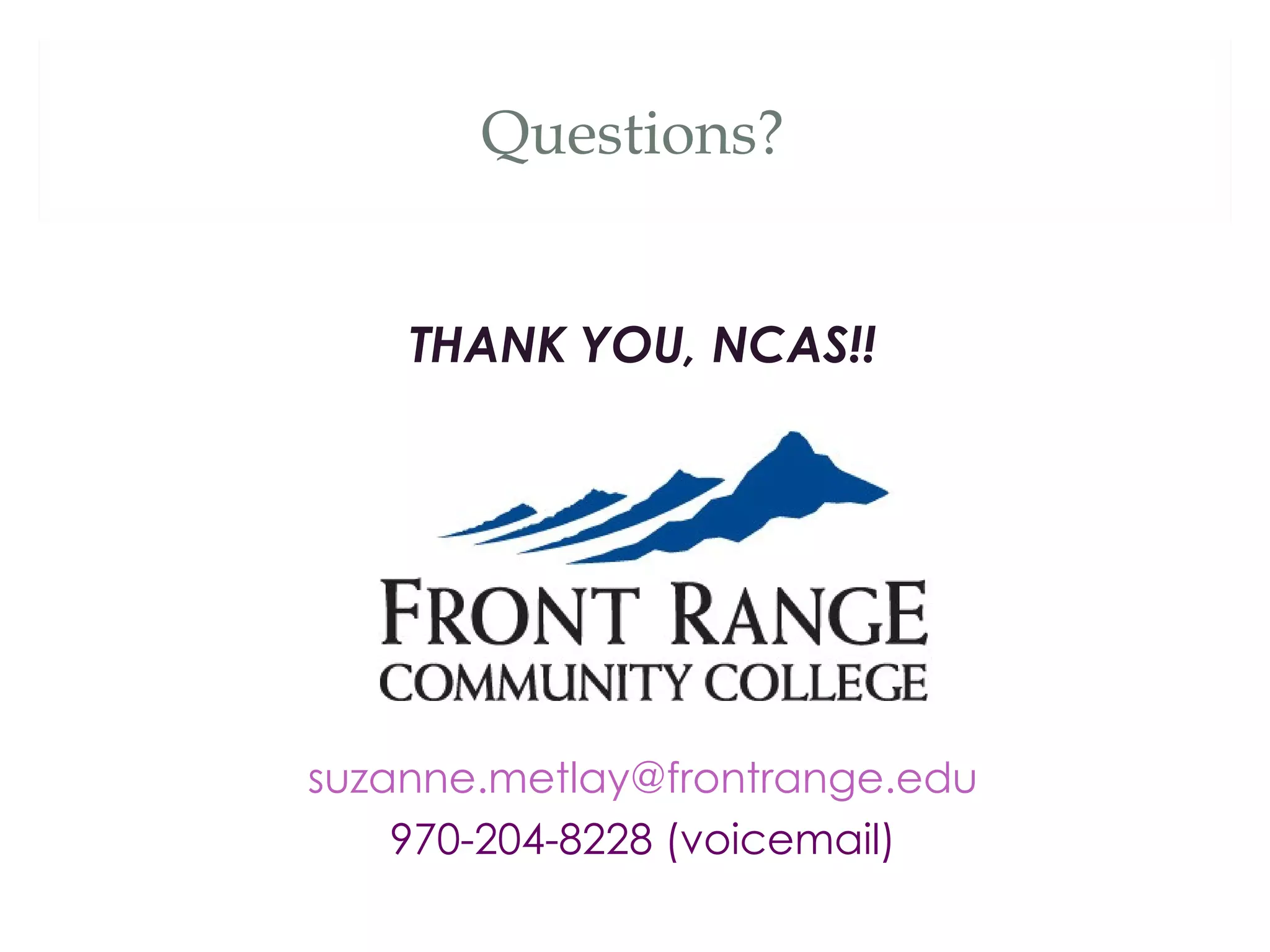 Questions?


    THANK YOU, NCAS!!




suzanne.metlay@frontrange.edu
    970-204-8228 (voicemail)
 