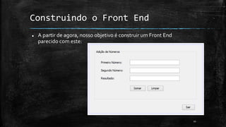 Construindo o Front End
 A partir de agora, nosso objetivo é construir um Front End
parecido com este:
21
 