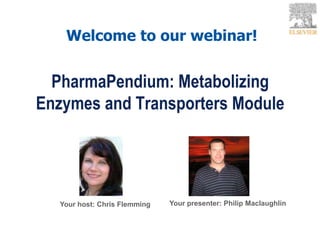 PharmaPendium: Metabolizing
Enzymes and Transporters Module
Your presenter: Philip Maclaughlin
Welcome to our webinar!
Your host: Chris Flemming
 