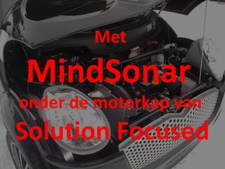 Met

MindSonar
onder de motorkap van
Solution Focused
 