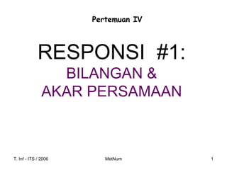 RESPONSI  #1: BILANGAN & AKAR PERSAMAAN Pertemuan IV 