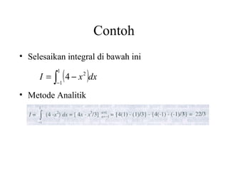 Contoh
• Selesaikan integral di bawah ini
1

(

)

I = ∫ 4 − x 2 dx
−1

• Metode Analitik

 