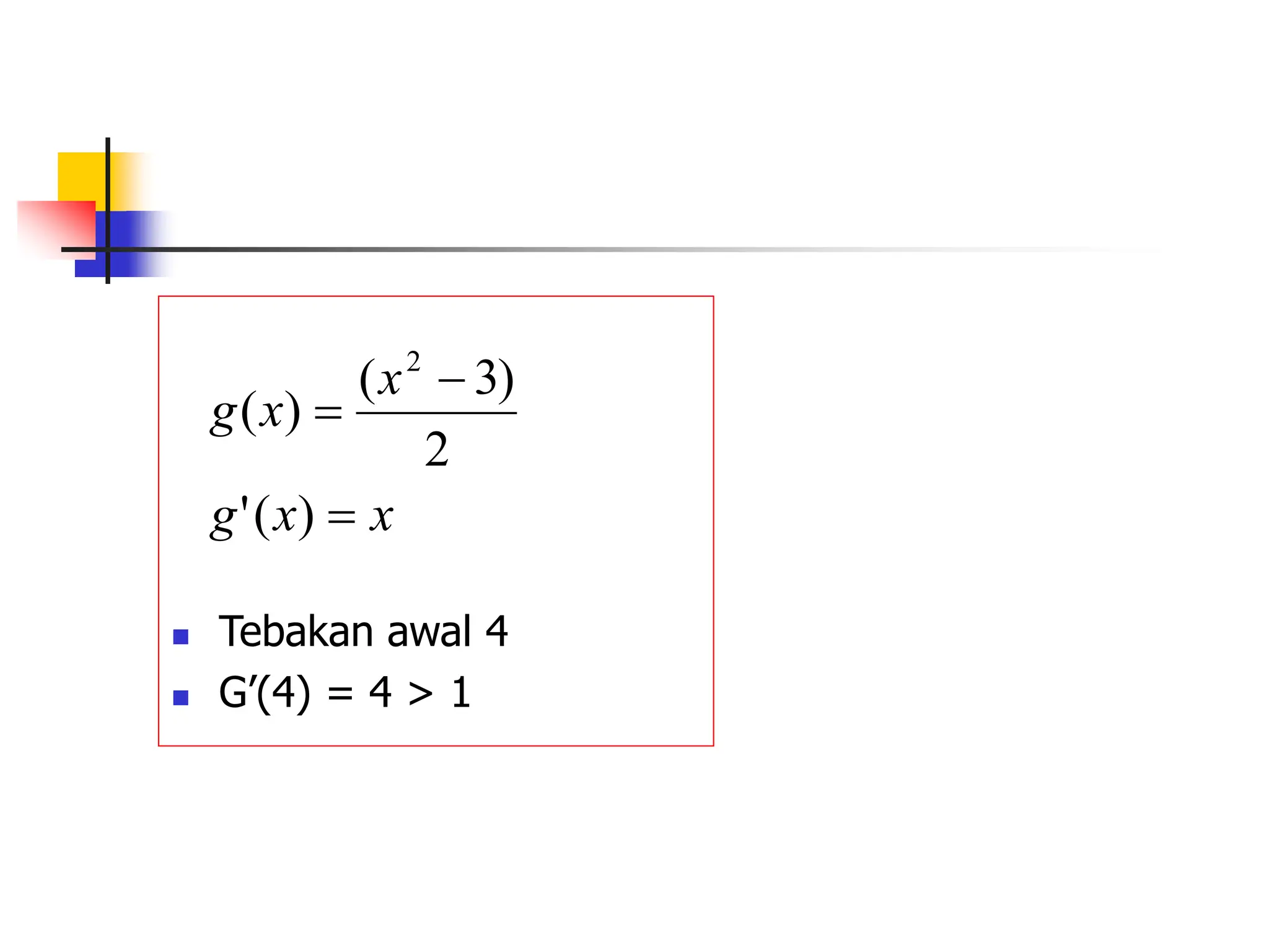  Tebakan awal 4
 G’(4) = 4 > 1
x
x
g
x
x
g



)
(
'
2
)
3
(
)
(
2
 