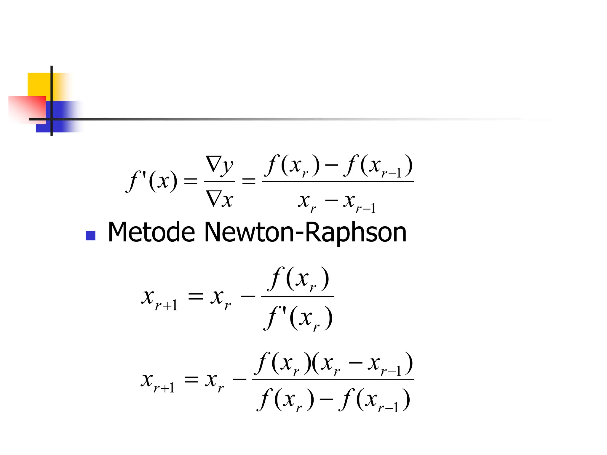 Metode Newton-Raphson
1
1)
(
)
(
)
(
'








r
r
r
r
x
x
x
f
x
f
x
y
x
f
)
(
'
)
(
1
r
r
r
r
x
f
x
f
x
x 


)
(
)
(
)
)(
(
1
1
1







r
r
r
r
r
r
r
x
f
x
f
x
x
x
f
x
x
 