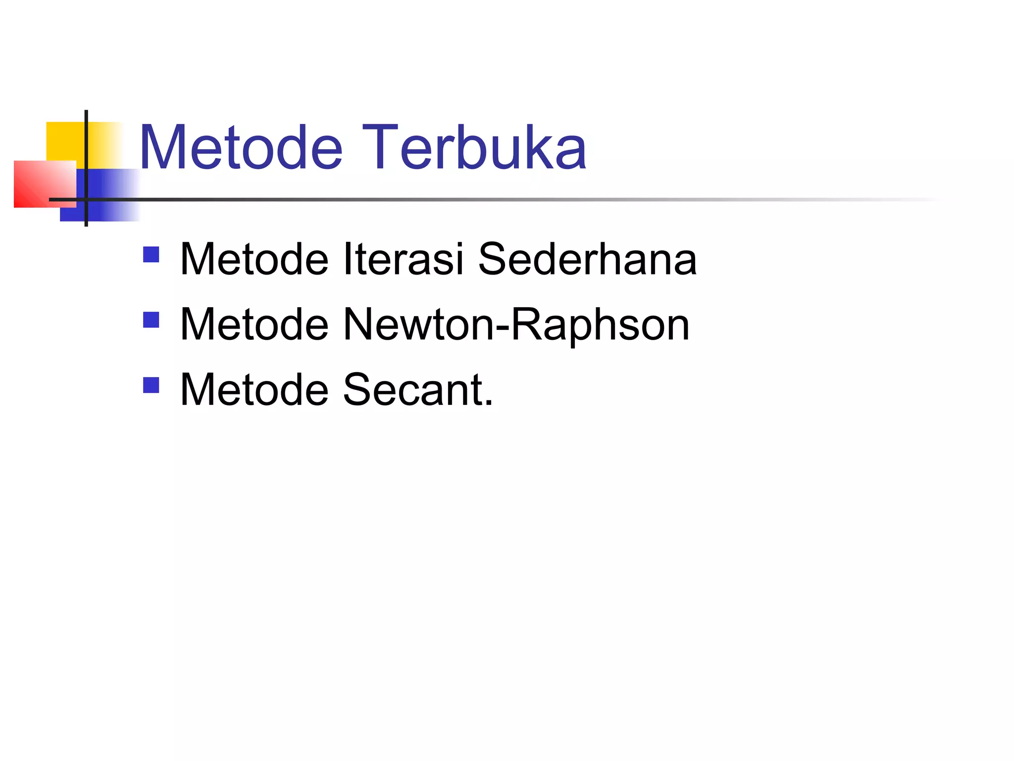 Metode Terbuka




Metode Iterasi Sederhana
Metode Newton-Raphson
Metode Secant.

 