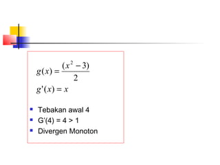  Tebakan awal 4
 G’(4) = 4 > 1
 Divergen Monoton
xxg
x
xg
=
−
=
)('
2
)3(
)(
2
 