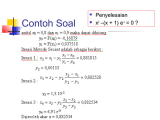 Contoh Soal
 Penyelesaian
 x2
–(x + 1) e-x
= 0 ?
 