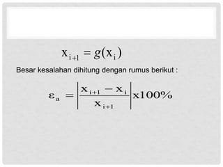 Besar kesalahan dihitung dengan rumus berikut :
)
x
(
x i
1
i g


x100%
x
x
x
ε
1
i
i
1
i
a

 

 