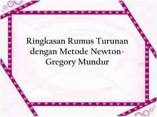 Ringkasan Rumus Turunan
 dengan Metode Newton-
    Gregory Mundur
 
