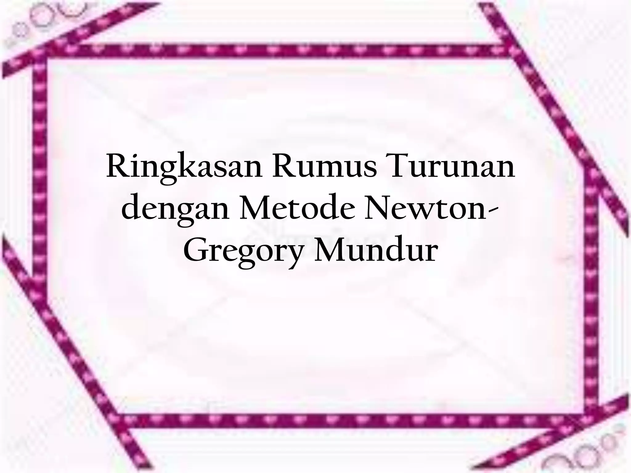 Ringkasan Rumus Turunan
 dengan Metode Newton-
    Gregory Mundur
 