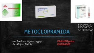 METOCLOPRAMIDA
Isaí Arellano Jáquez 123942
Dr.- Rafael Ruíz M.
BENZAMIDA,
PROCINÉTICO
ANTIEMÉTICO
CARNOTprim
CLODASET
 