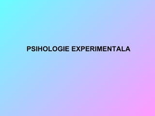 PSIHOLOGIE EXPERIMENTALA 