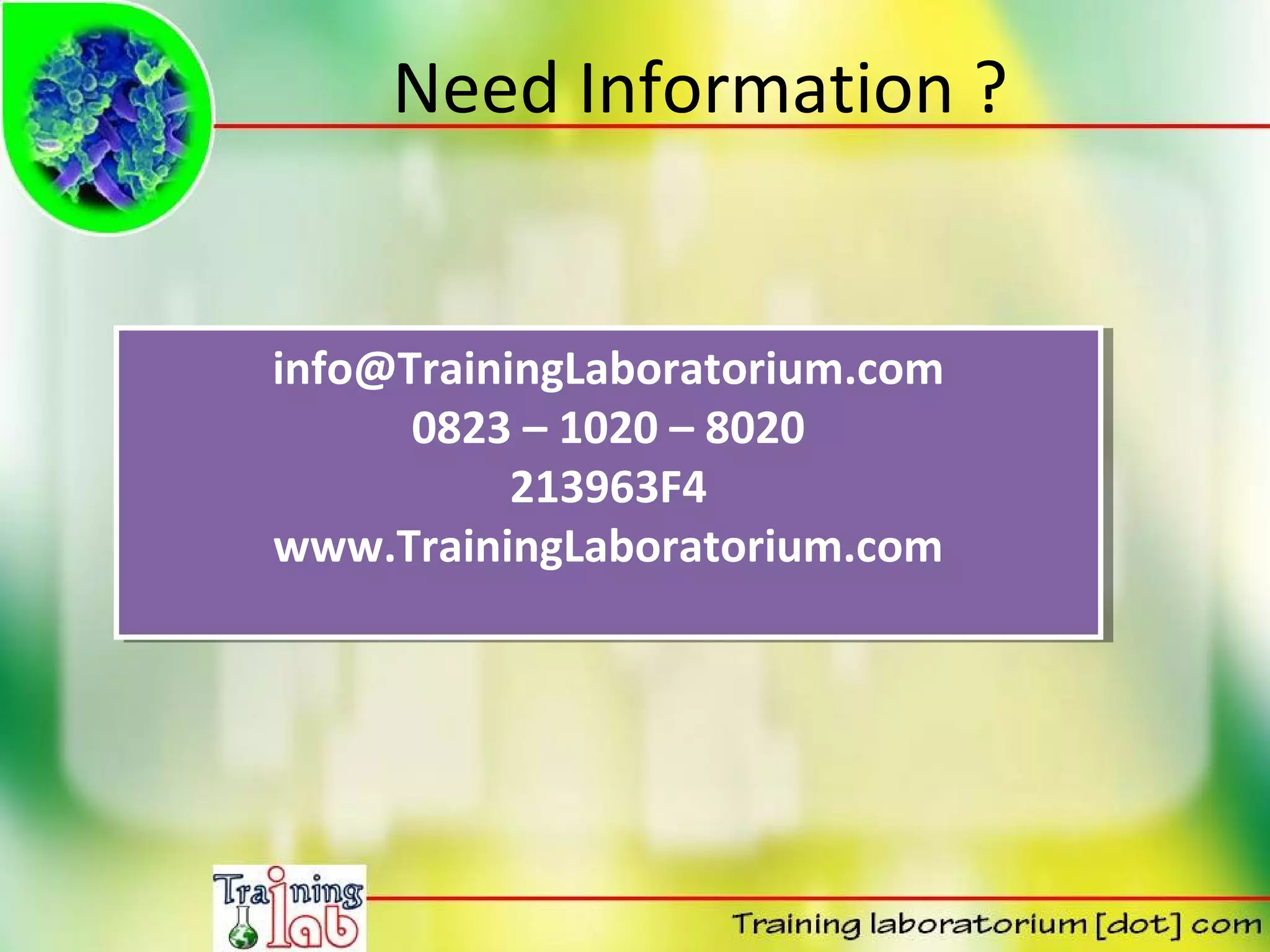 Need Information ?


info@TrainingLaboratorium.com
 info@TrainingLaboratorium.com
      0823 – 1020 – 8020
       0823 – 1020 – 8020
           213963F4
            213963F4
www.TrainingLaboratorium.com
 www.TrainingLaboratorium.com
 