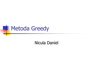 Metoda Greedy
Nicula Daniel
 
