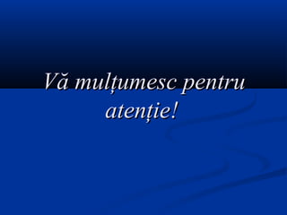 Vă mulţumesc pentruVă mulţumesc pentru
atenţie!atenţie!
 