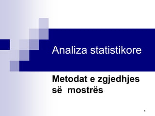Analiza statistikore

Metodat e zgjedhjes
së mostrës

                       1
 