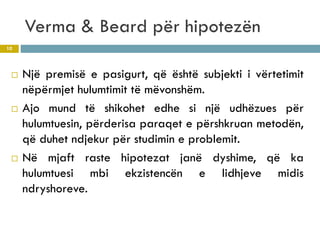 Verma & Beard për hipotezën
 Një premisë e pasigurt, që është subjekti i vërtetimit
nëpërmjet hulumtimit të mëvonshëm.
 ...