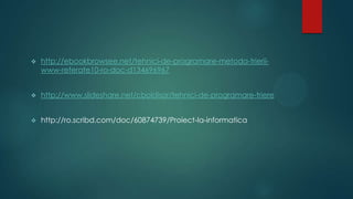  http://ebookbrowsee.net/tehnici-de-programare-metoda-trierii-
www-referate10-ro-doc-d134696967
 http://www.slideshare.net/cboldisor/tehnici-de-programare-triere
 http://ro.scribd.com/doc/60874739/Proiect-la-informatica
 