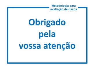 Metodologia para
avaliação de riscos
 