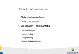 11-10-23 Efter intervjuerna…….  Skriv ut – transkribera - A och O vid intervjuer Läs igenom – sammanfatta - fallbeskrivningar  - koncentrering  - kategorisering - den centrala berättelsen 