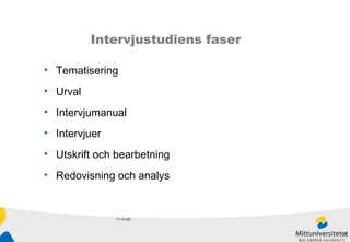 11-10-23 Intervjustudiens faser Tematisering  Urval Intervjumanual Intervjuer Utskrift och bearbetning Redovisning och analys 