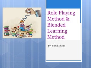 Role Playing
Method &
Blended
Learning
Method
By: Nurul Husna
 