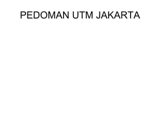 PEDOMAN UTM JAKARTA
 