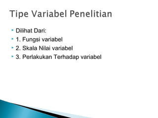  Dilihat Dari:
 1. Fungsi variabel
 2. Skala Nilai variabel
 3. Perlakukan Terhadap variabel
 